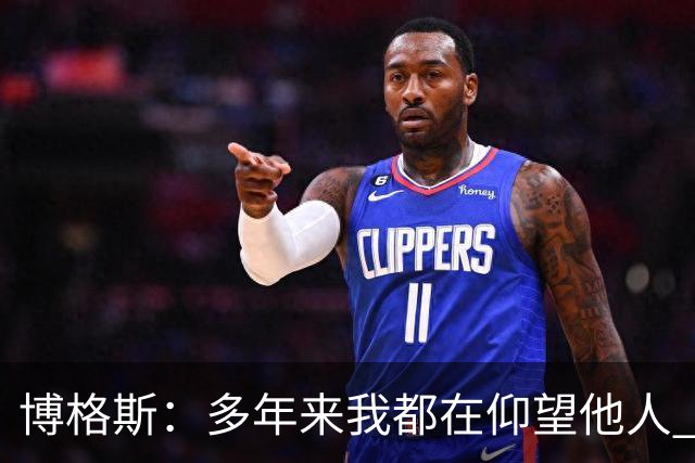 博格斯：多年来我都在仰望他人 球衣升起将是超现实的时刻