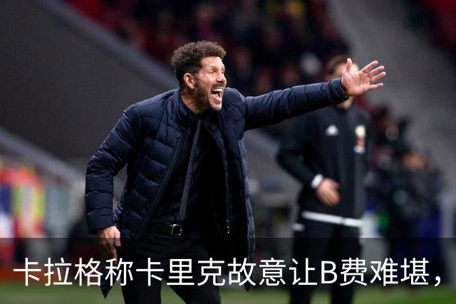 卡拉格称卡里克故意让B费难堪，曼联主帅回应换人决定