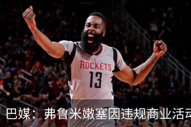 巴媒：弗鲁米嫩塞因违规商业活动及球迷燃放烟火被罚9万美元
