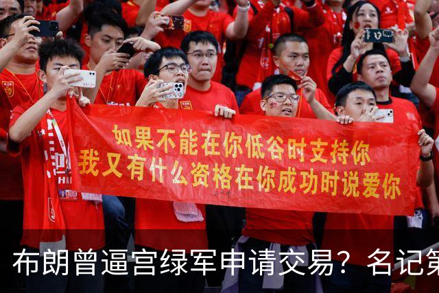 布朗曾逼宫绿军申请交易？名记第一时间回应 质疑白曼巴爆料真实性