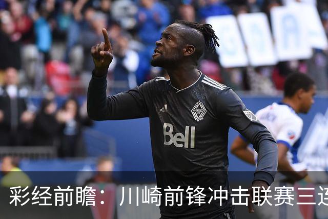 彩经前瞻：川崎前锋冲击联赛三连胜，门将布罗德森迎战旧主冈山绿雉
