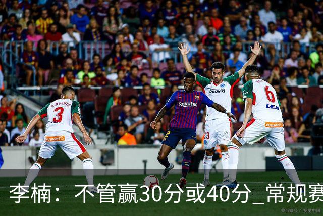 李楠：不管赢30分或40分 常规赛的主场赛事 我们要认真对待