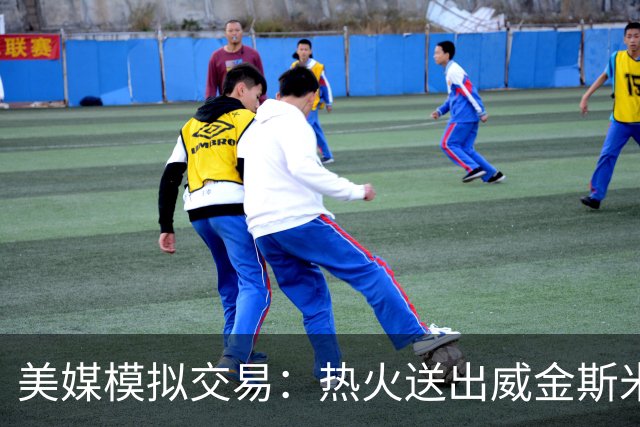 美媒模拟交易：热火送出威金斯米切尔 得到欧文