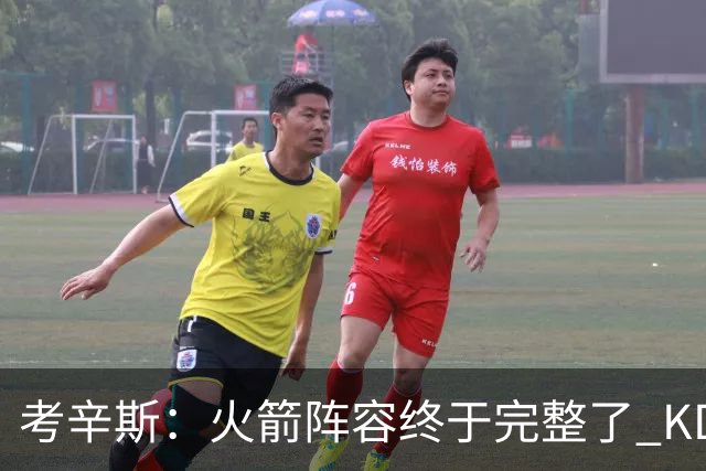 考辛斯：火箭阵容终于完整了 KD依然出色&亚当斯回归是巨大提升