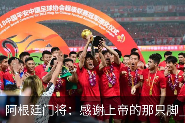 阿根廷门将：感谢上帝的那只脚 我把胜利献给家人