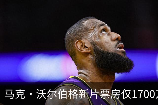 马克·沃尔伯格新片票房仅1700万，已上线点播