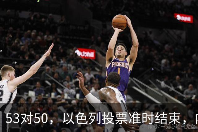 53对50，以色列投票准时结束，内塔尼亚胡没输席位，输掉的是组阁空间